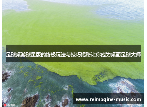 足球桌游球星版的终极玩法与技巧揭秘让你成为桌面足球大师